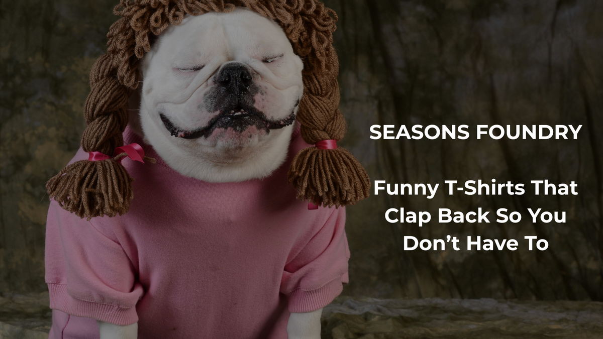 Funny T-Shirts That Clap Back So You Don’t Have To