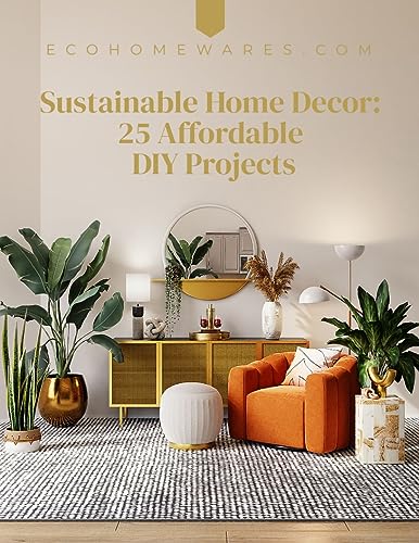 Sustainable Home Decor: 25 Affordable DIY Projects